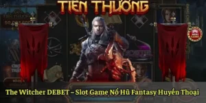 The Witcher DEBET – Slot Game Nổ Hũ Fantasy Huyền Thoại 
